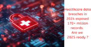 Healthcare data breaches in 2024: A glowing red padlock with a medical cross on a digital circuit background symbolizes the exposure of 170M+ records, raising urgent questions—are we ready for 2025?