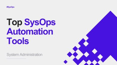 Top 6 SysOps Automation Tools: System Administration Tools
