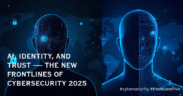 AI, identity, and trust — the new frontlines of cybersecurity 2025