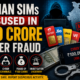 Indian SIMs Misused in 100 crore Cyber Fraud