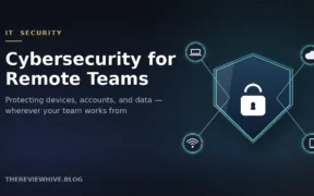 Cybersecurity for Remote Teams: Protecting Devices, Accounts, and Data